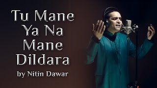 Tu Mane Ya Na Mane Dildara - Nitin Dawar | A Melodious cover of legendary Wadali brothers song