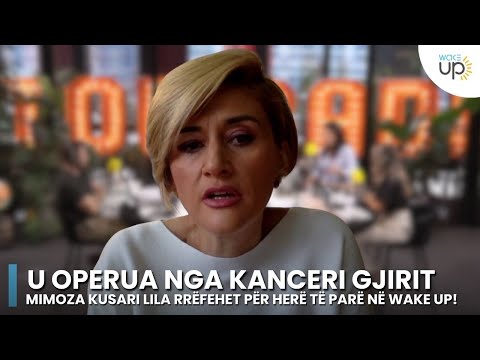 U operua nga kanceri gjirit, Mimoza Kusari Lila rrëfehet për herë të parë në Wake Up!