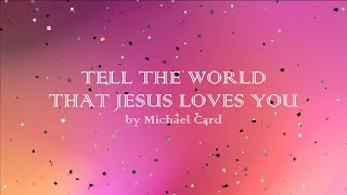 Tell the World that Jesus Loves You - Michael Card - w lyrics