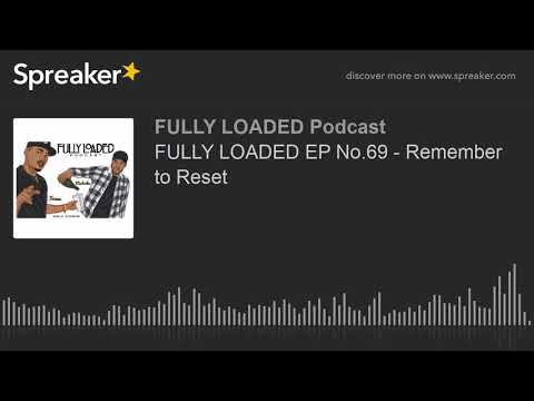 FULLY LOADED EP No.69 - Remember to Reset (part 5 of 5)