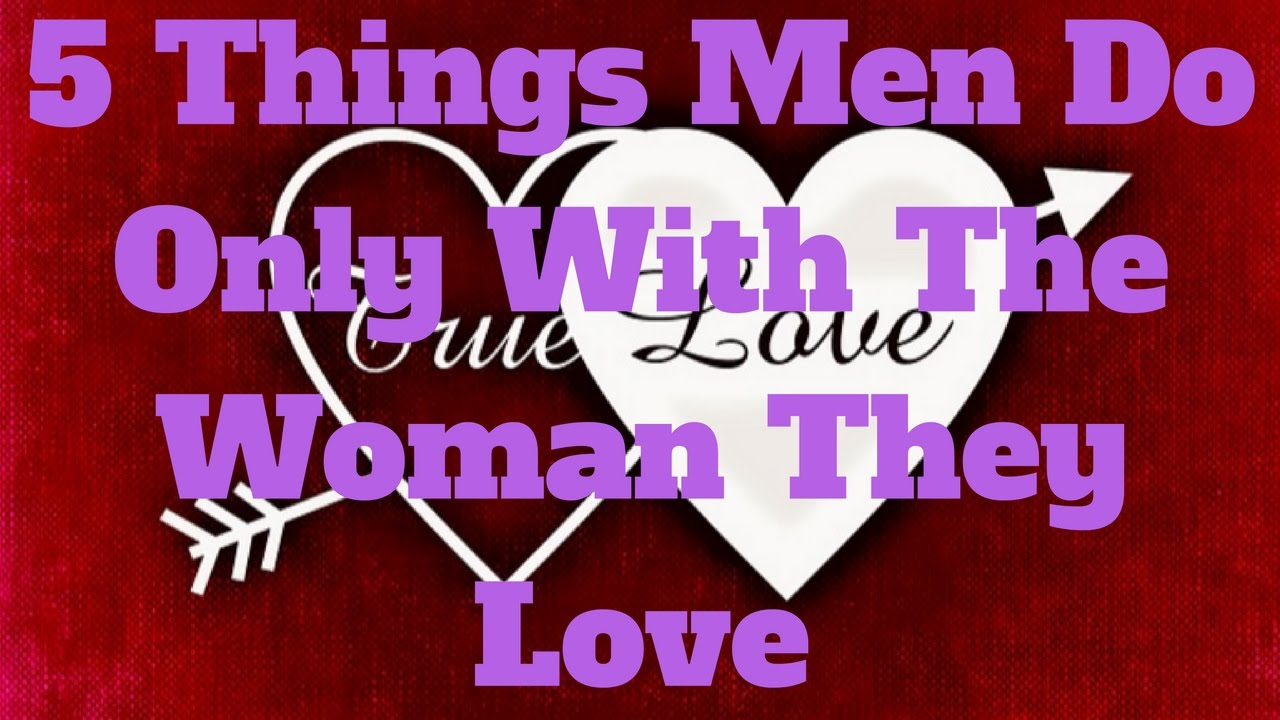5 Things Men Do Only With The Woman They Love