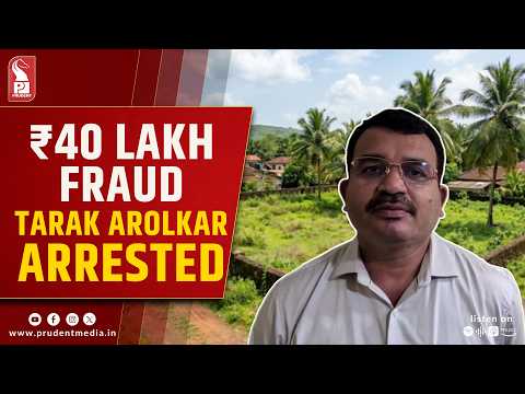 Mapusa Municipal Chairperson Tarak Arolkar Arrested by Crime Branch in Land Fraud Case