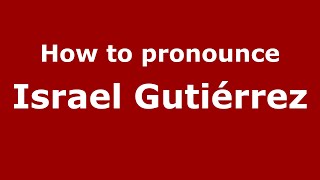 How to pronounce Israel Gutiérrez