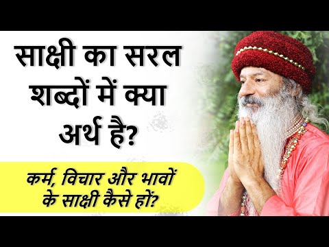 साक्षी का सरल शब्दों में क्या अर्थ है? कर्म, विचार और भावों के साक्षी कैसे हों?