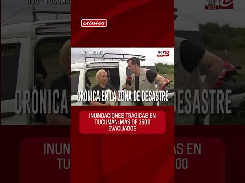 🌊 TUCUMÁN, BAJO EL AGUA Y EN EMERGENCIA