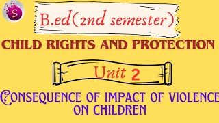 Consequence of impact of violence on children / unit 2 / child rights and protection / b.ed