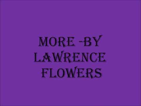 Lawrence flowers - More I give you more Lyrics