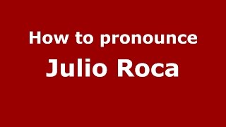 How to pronounce Julio Roca