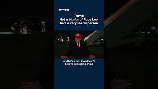 Trump criticizes Pope Leo XIV as 'very liberal' over US military stance