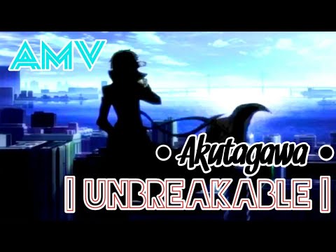 • | Akutagawa | AMV | Unbreakable | •