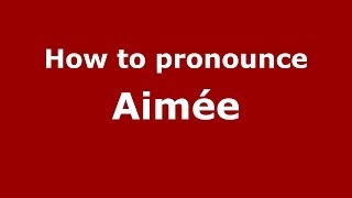 How to pronounce Aimée