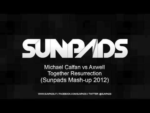 Michael Calfan vs Axwell - Togeather Resurrection (Sunpads Mash-Up 2012)