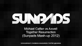 Michael Calfan vs Axwell - Togeather Resurrection (Sunpads Mash-Up 2012)