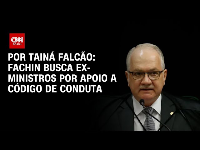 Fachin busca ex-ministros por apoio a código de conduta | BASTIDORES CNN