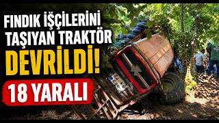  Fındık İşçilerini Taşıyan Traktör Devrildi 18 Yaralı