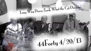 &quot;Long Way Down&quot; performed by 44Forty - 4/20/13  &quot;(Look What The Cat Drug In)&quot;