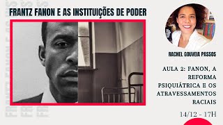 Aula 2: Fanon, a reforma psiquiátrica e os atravessamentos raciais - Rachel Gouveia Passos