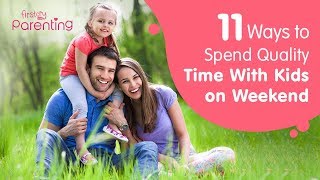 11 Ways to Spend Quality Time With Your Kids on Weekends