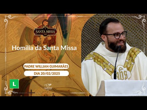 Homilia da Santa Missa - Padre Willian Guimarães (20/02/2025)