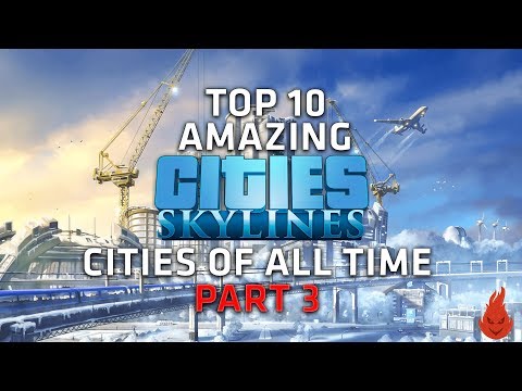 Top 10 AMAZING Cities Skylines Cities of all time! - Part 3