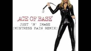 Just &#39;N&#39; Image (Mistress Pain Remix) - Ace of Base