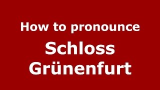 How to pronounce Schloss Grünenfurt