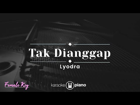 Tak Dianggap - Lyodra (KARAOKE PIANO - FEMALE KEY)