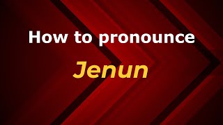 How to pronounce Jenun