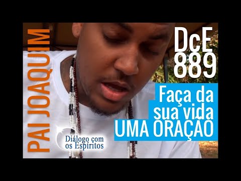 DcE 889 - [ Faça da sua vida UMA ORAÇÃO!] Entidade Pai Joaquim de Aruanda - Médium Marcos da Cruz
