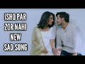 Ishq Par Zor Nahi New Sad Song Song From Ep 57