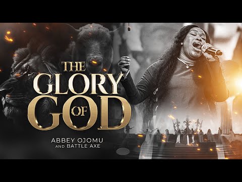 THE GLORY OF GOD BY ABBEY OJOMU AND BATTLE AXE