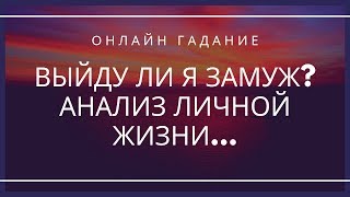 ВЫЙДУ ЛИ Я ЗАМУЖ? АНАЛИЗ ЛИЧНОЙ ЖИЗНИ... ГАДАНИЕ ТАРО ОНЛАЙН...участвуют девочки всех возрастов 18+
