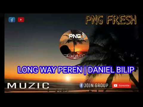 LONG WAY PEREN |  DANIEL BILIP  | PNG LATEST MUSIC 2021