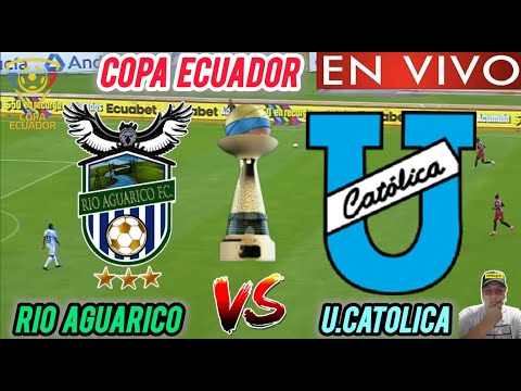 RIO AGUARICO VS UNIVERSIDAD CATOLICA EN VIVO 🏆// 🚨 COPA ECUADOR 2025