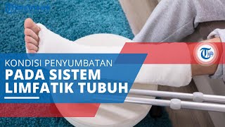 Limfedema, Kondisi ketika Terdapat Sumbatan pada Sistem Limfatik Tubuh
