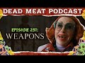 Weapons Dead Meat Podcast Ep 251