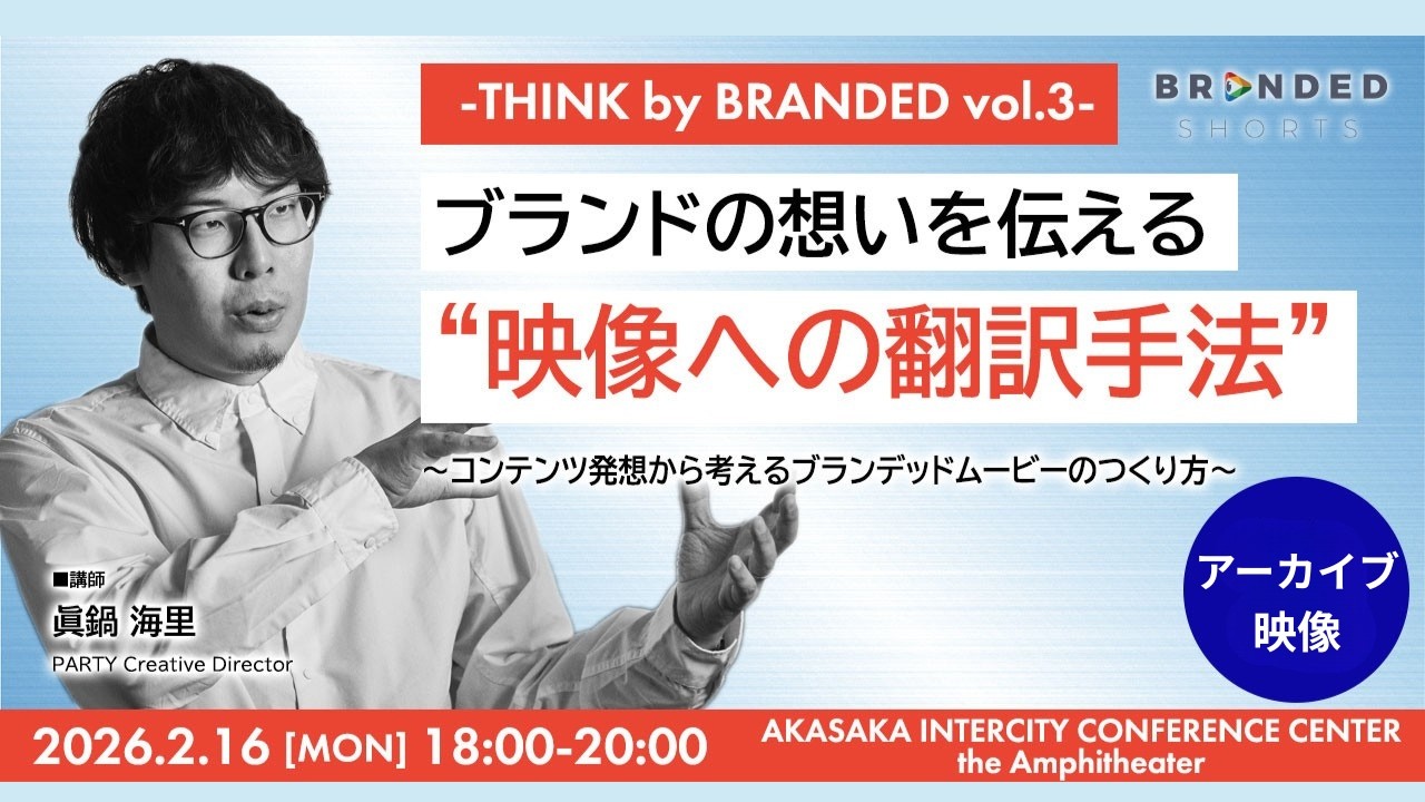 【アーカイブ映像】THINK by BRANDED Vol.3 「ブランドの想いをどう映像に翻訳するのか？ ~コンテンツ発想で考えるブランデッドムービーのつくり方~」