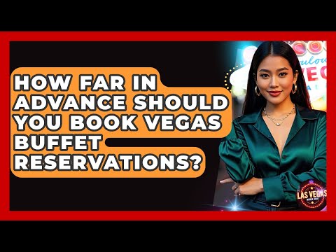How Far in Advance Should You Book Vegas Buffet Reservations? - Las Vegas Insider Guide