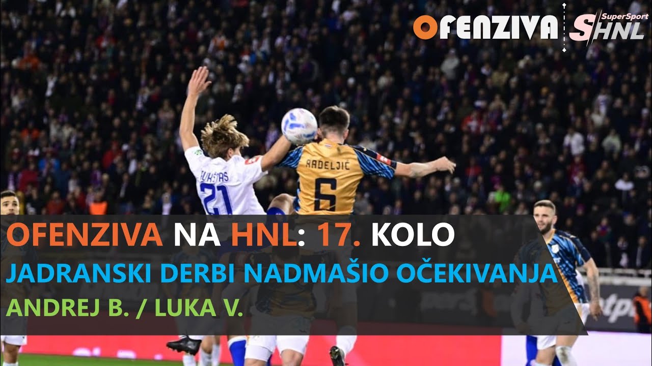 OFENZIVA NA HNL - 17.KOLO - JADRANSKI DERBI NADMAŠIO OČEKIVANJA