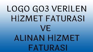 LOGO GO3 VERİLEN  HİZMET FATURASI VE ALINAN HİZMET FATURASI