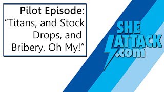 "Titans, and Stock Drops, and Bribery, Oh My!" - SheAttack Podcast: Pilot Episode