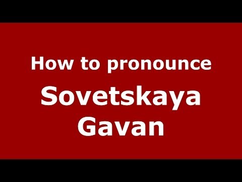 How to pronounce Sovetskaya Gavan (Russian/Russia)  - PronounceNames.com