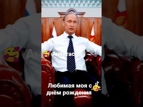 Анастасия любимая моя с днём рождения поздравления от Путина специально для тебя.