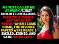 My Wife Called Me I Just Inherited Millions Pack Your Things GET OUT OF MY HOUSE Drama Story