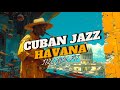 Havana Cuban Jazz Playlist Perfect Summer Vibes For Shoulder Dancing ️