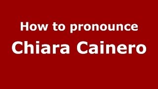 How to pronounce Chiara Cainero