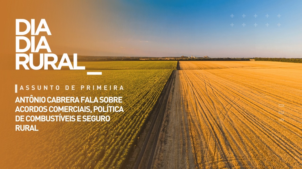 Antônio Cabrera fala sobre acordos comerciais, política de combustíveis e seguro rural