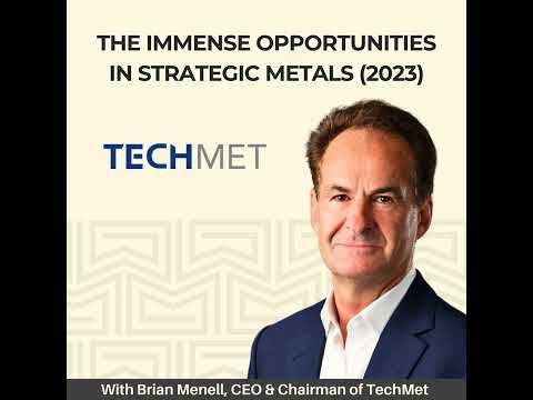 The Immense Opportunities in Strategic Metals – With Brian Menell, Chairman & CEO of TechMet (AUDIO)