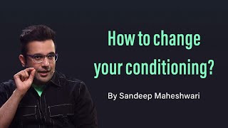 How to change your conditioning? By Sandeep Maheshwari | Hindi
