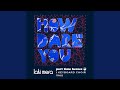 How Dare You (Part Time Heroes Remix – full mix)